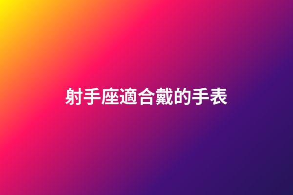 射手座適合戴的手表