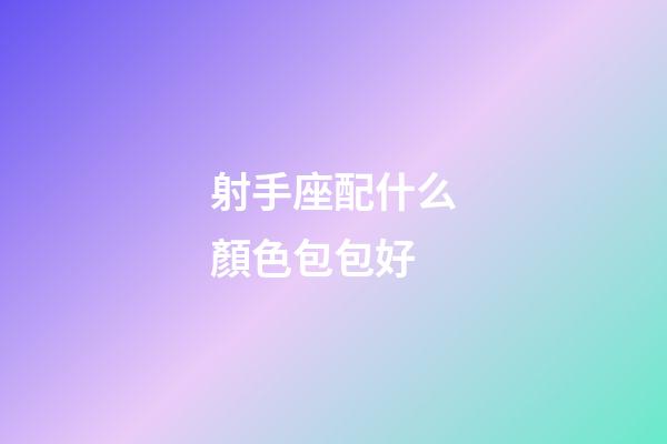 射手座配什么顏色包包好-第1張-星座運勢-玄機派