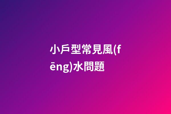 小戶型常見風(fēng)水問題