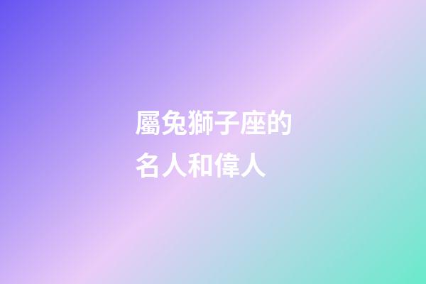 屬兔獅子座的名人和偉人
