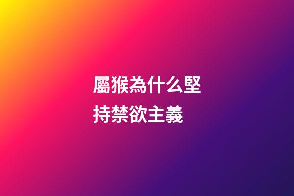 屬猴為什么堅持禁欲主義