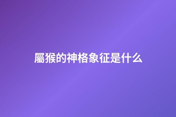 屬猴的神格象征是什么