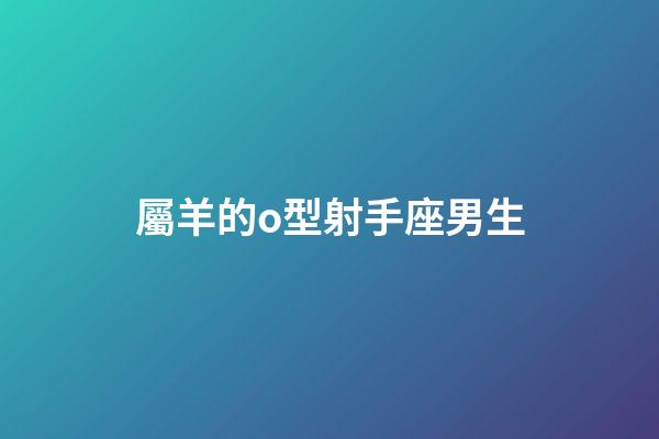 屬羊的o型射手座男生