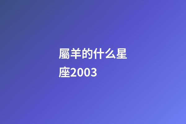 屬羊的什么星座2003-第1張-星座運勢-玄機(jī)派