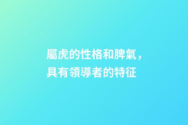 屬虎的性格和脾氣，具有領導者的特征