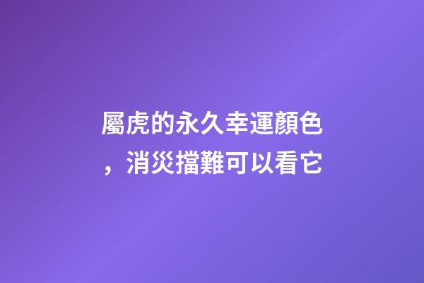 屬虎的永久幸運顏色，消災擋難可以看它