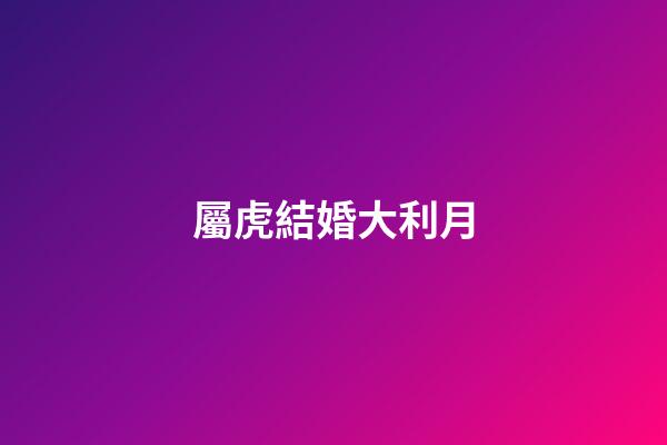 屬虎結婚大利月