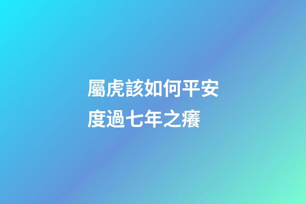 屬虎該如何平安度過七年之癢