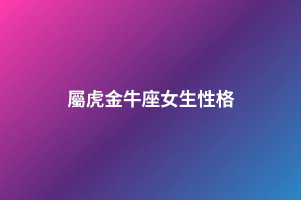 屬虎金牛座女生性格