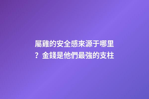 屬雞的安全感來源于哪里？金錢是他們最強的支柱