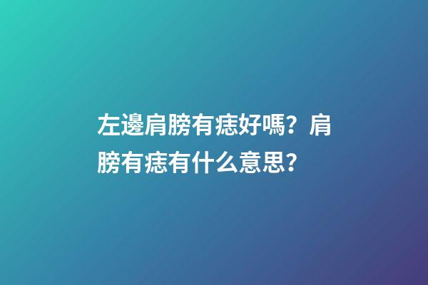 左邊肩膀有痣好嗎？肩膀有痣有什么意思？