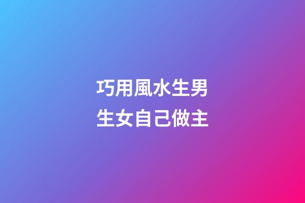 巧用風水生男生女自己做主
