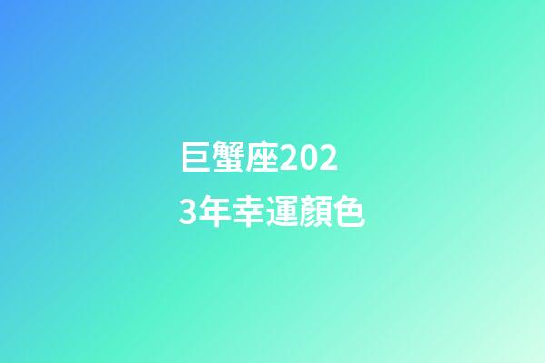 巨蟹座2023年幸運顏色-第1張-星座運勢-玄機派