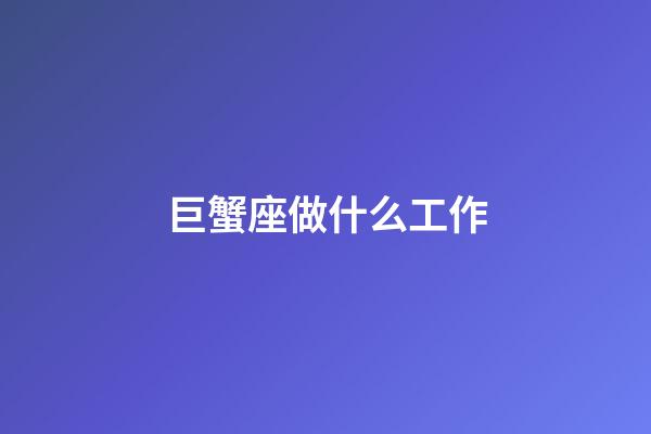 巨蟹座做什么工作