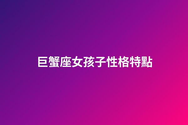 巨蟹座女孩子性格特點-第1張-星座運勢-玄機派