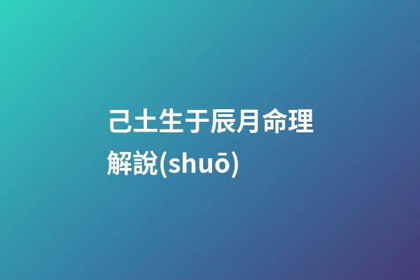 己土生于辰月命理解說(shuō)