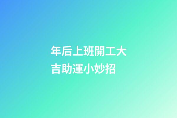 年后上班開工大吉助運小妙招