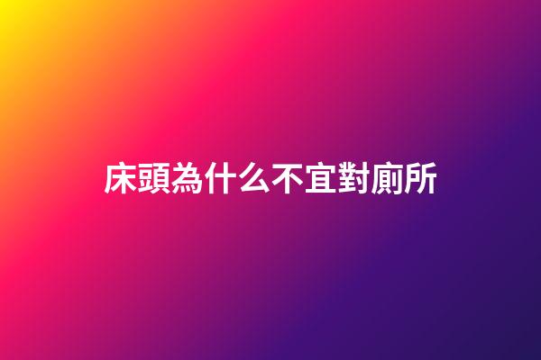 床頭為什么不宜對廁所