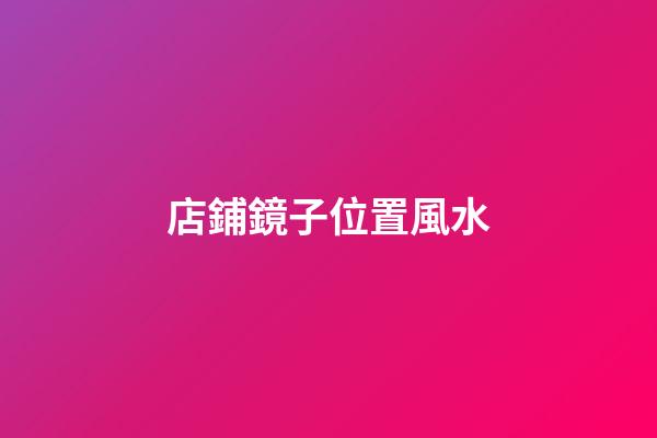 店鋪鏡子位置風水