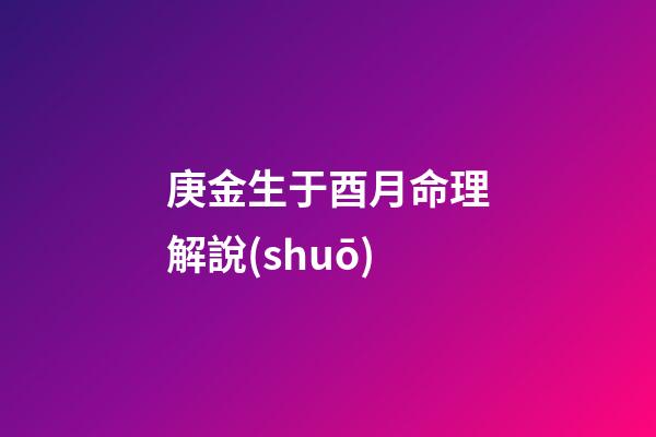 庚金生于酉月命理解說(shuō)
