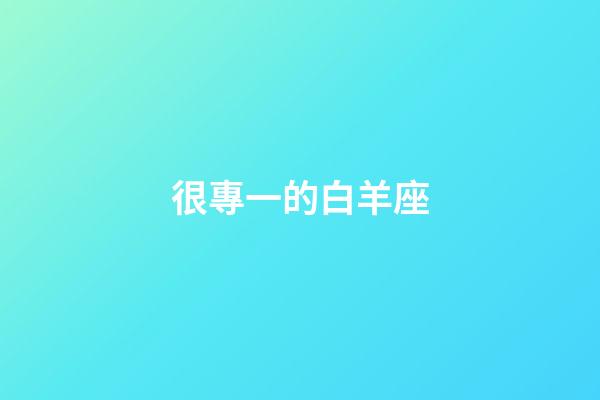 很專一的白羊座-第1張-星座運(yùn)勢(shì)-玄機(jī)派