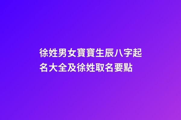 徐姓男女寶寶生辰八字起名大全及徐姓取名要點