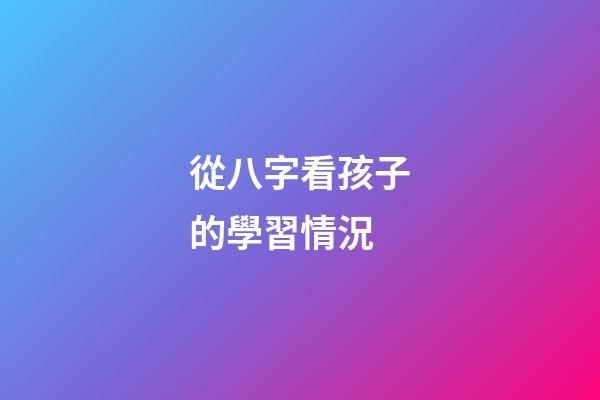從八字看孩子的學習情況