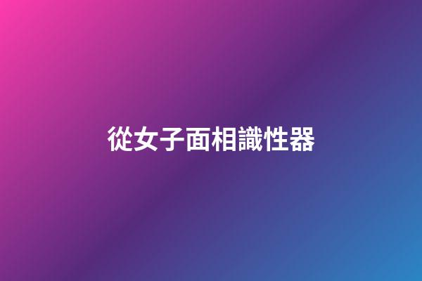 從女子面相識性器