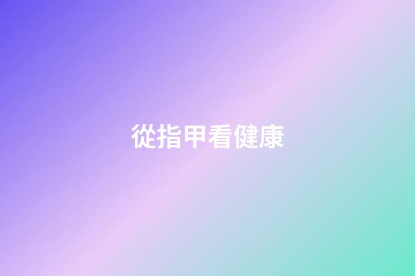 從指甲看健康