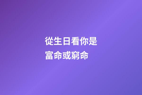 從生日看你是富命或窮命