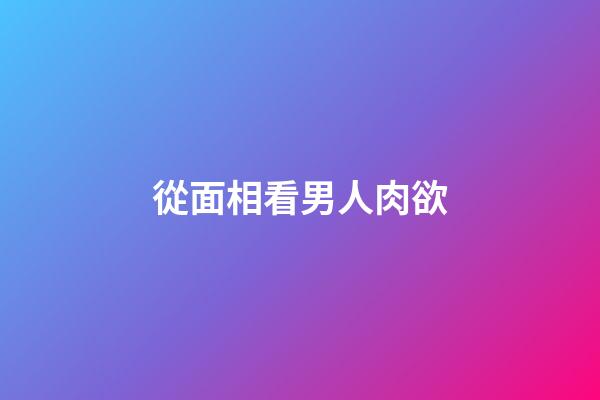 從面相看男人肉欲