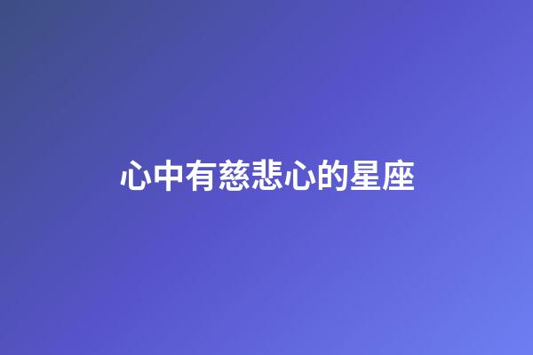 心中有慈悲心的星座-第1張-星座運(yùn)勢(shì)-玄機(jī)派