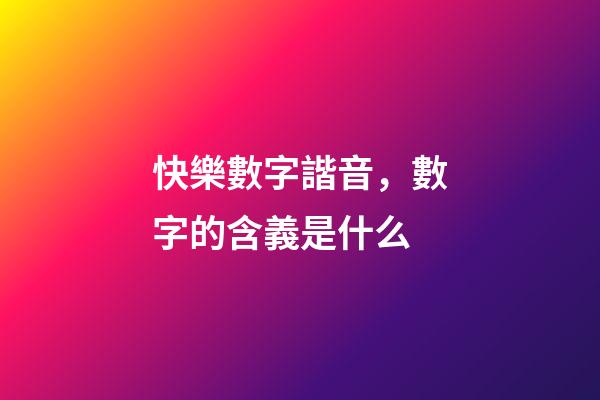 快樂數字諧音，數字的含義是什么-第1張-觀點-玄機派
