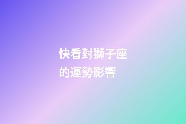 快看對獅子座的運勢影響