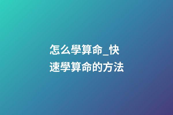 怎么學算命_快速學算命的方法