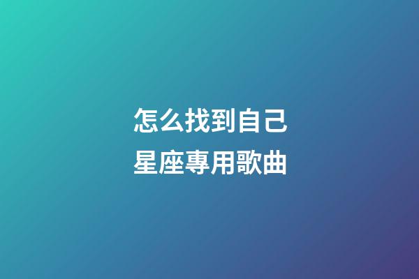 怎么找到自己星座專用歌曲-第1張-星座運勢-玄機派