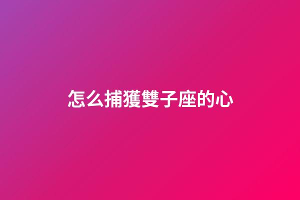 怎么捕獲雙子座的心-第1張-星座運(yùn)勢-玄機(jī)派