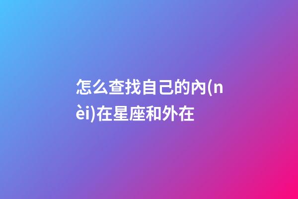 怎么查找自己的內(nèi)在星座和外在-第1張-星座運(yùn)勢(shì)-玄機(jī)派
