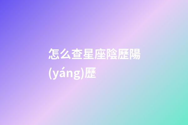 怎么查星座陰歷陽(yáng)歷-第1張-星座運(yùn)勢(shì)-玄機(jī)派
