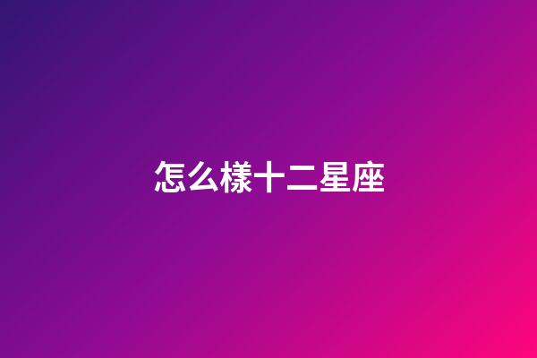 怎么樣十二星座-第1張-星座運勢-玄機派