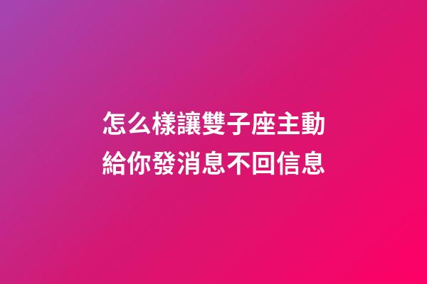 怎么樣讓雙子座主動給你發消息不回信息-第1張-星座運勢-玄機派