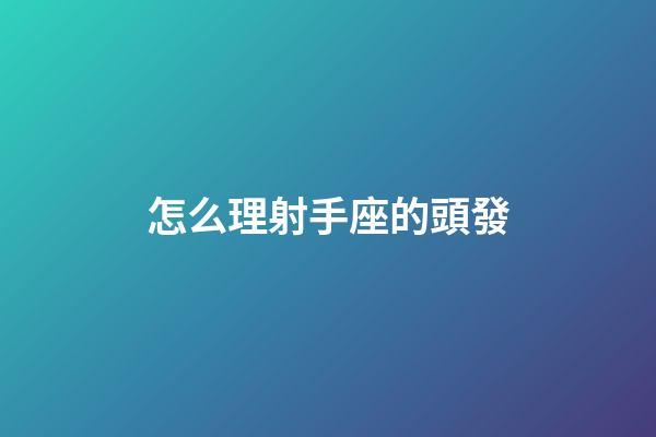 怎么理射手座的頭發