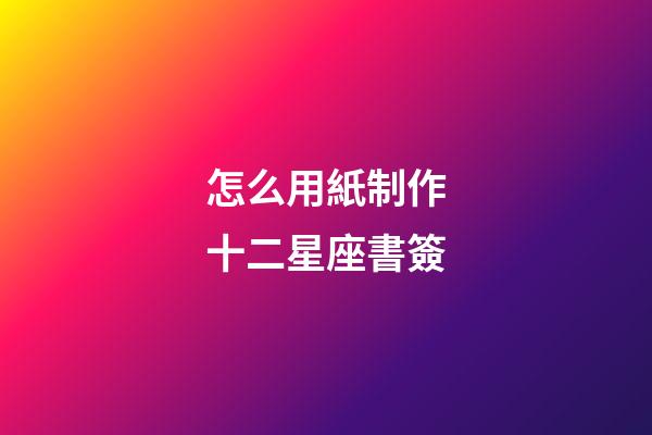 怎么用紙制作十二星座書簽