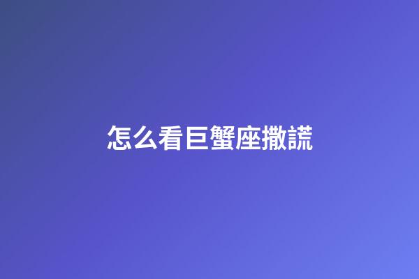 怎么看巨蟹座撒謊