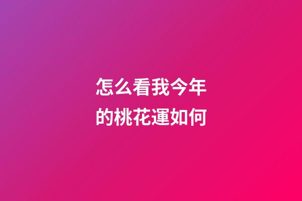 怎么看我今年的桃花運如何
