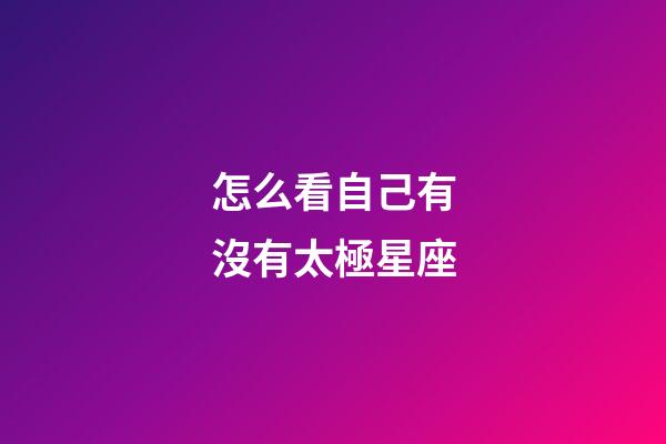 怎么看自己有沒有太極星座