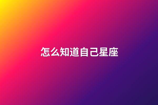 怎么知道自己星座-第1張-星座運勢-玄機派