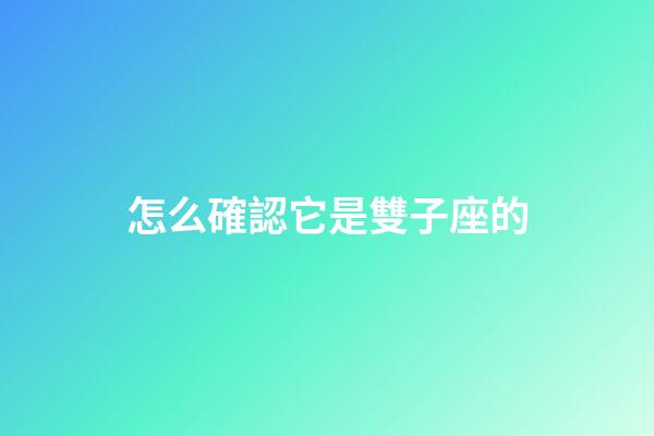 怎么確認它是雙子座的-第1張-星座運勢-玄機派