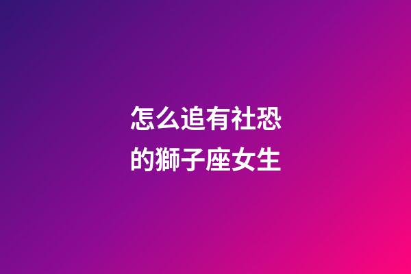 怎么追有社恐的獅子座女生-第1張-星座運勢-玄機派