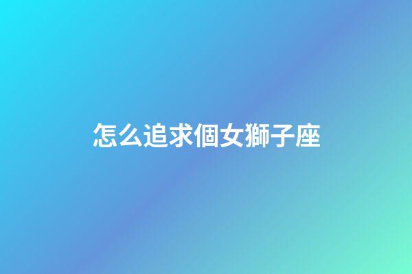怎么追求個女獅子座-第1張-星座運勢-玄機派